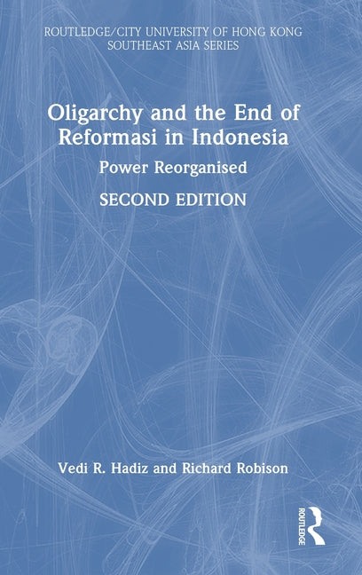 Oligarchy and the End of Reformasi in Indonesia: Power Reorganised