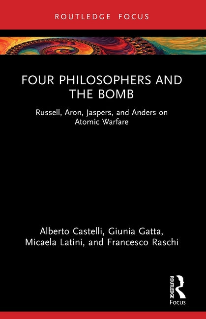 Four Philosophers and the Bomb: Russell, Aron, Jaspers, and Anders on Atomic Warfare