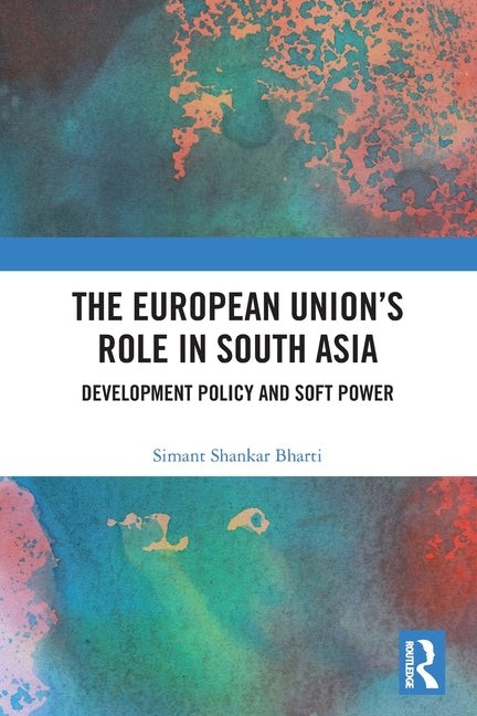 The European Union's Role in South Asia: Development Policy and Soft Power