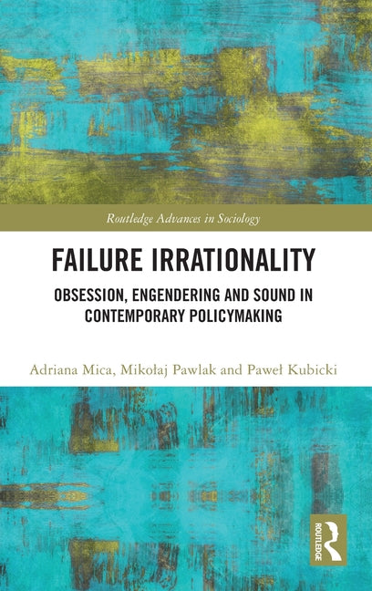 Failure Irrationality: Obsession, Engendering and Sound in Contemporary Policymaking