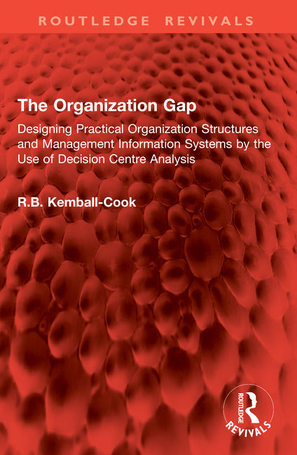 The Organization Gap: Designing Practical Organization Structures and Management Information Systems by the Use of Decision Centre Analysis