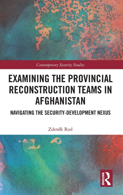 Examining the Provincial Reconstruction Teams in Afghanistan: Navigating the Security-Development Nexus