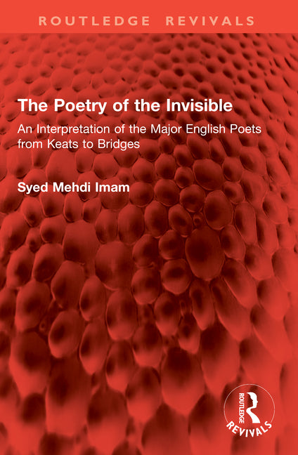 The Poetry of the Invisible: An Interpretation of the Major English Poets from Keats to Bridges