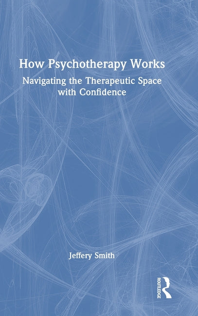 How Psychotherapy Works: Navigating the Therapeutic Space with Confidence