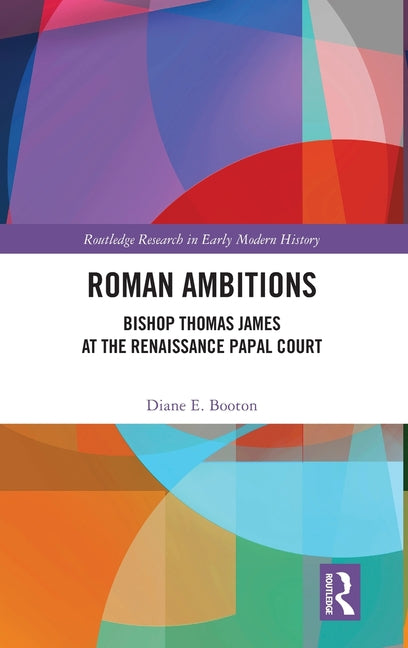 Roman Ambitions: Bishop Thomas James at the Renaissance Papal Court