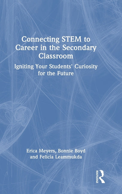 Connecting Stem to Career in the Secondary Classroom: Igniting Your Students' Curiosity for the Future