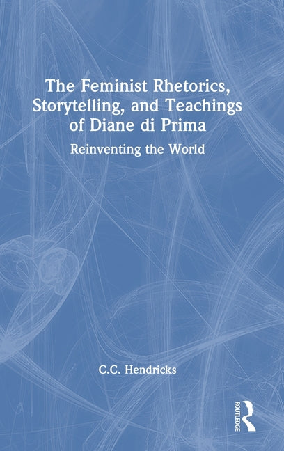 The Feminist Rhetorics, Storytelling, and Teachings of Diane Di Prima: Reinventing the World
