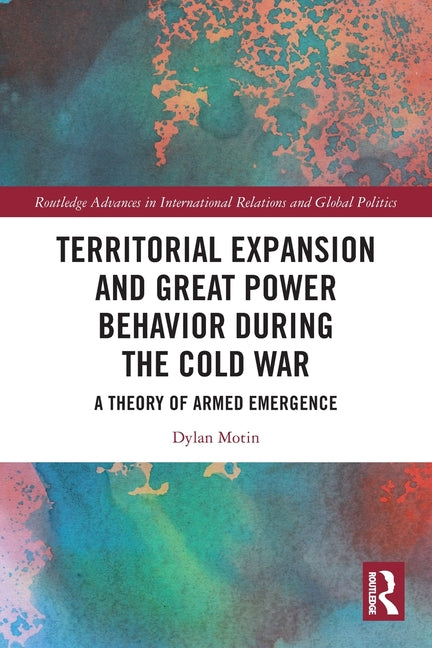 Territorial Expansion and Great Power Behavior During the Cold War: A Theory of Armed Emergence