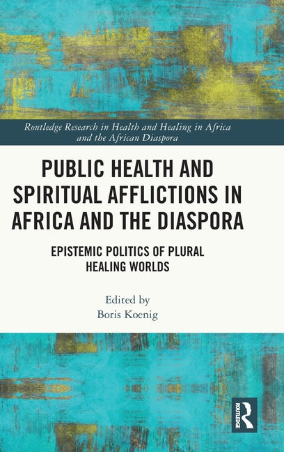 Public Health and Spiritual Afflictions in Africa and the Diaspora: Epistemic Politics of Plural Healing Worlds