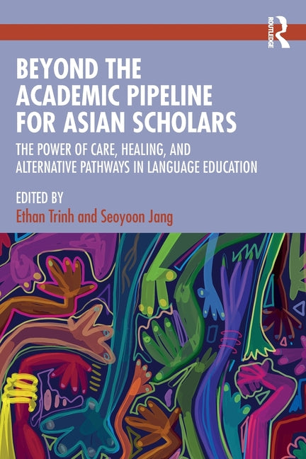 Beyond the Academic Pipeline for Asian Scholars: The Power of Care, Healing, and Alternative Pathways in Language Education
