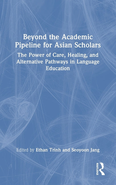 Beyond the Academic Pipeline for Asian Scholars: The Power of Care, Healing, and Alternative Pathways in Language Education