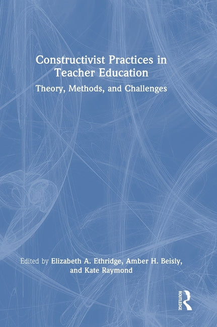 Constructivist Practices in Teacher Education: Theory, Methods, and Challenges