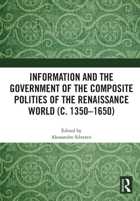 Information and the Government of the Composite Polities of the Renaissance World (C. 1350-1650)