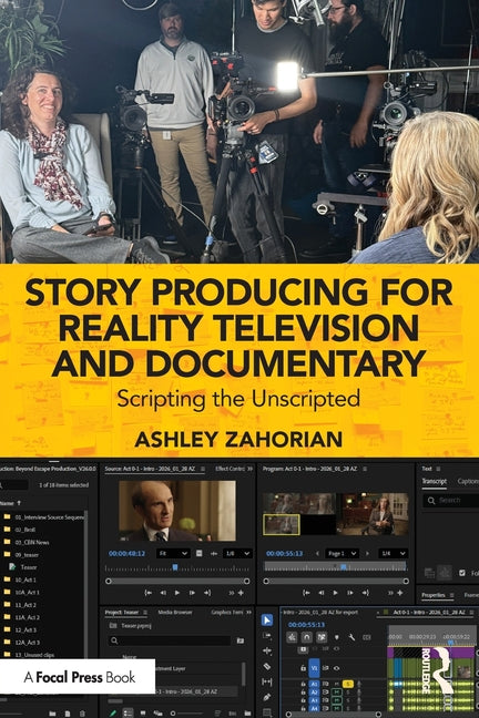 Story Producing for Reality Television and Documentary: Scripting the Unscripted