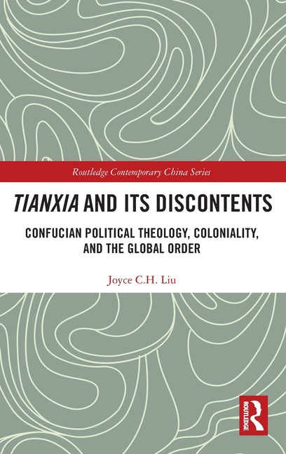 Tianxia and Its Discontents: Confucian Political Theology, Coloniality, and the Global Order