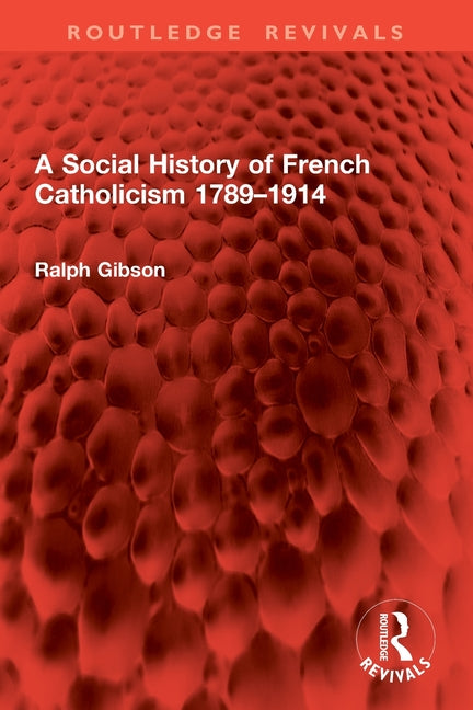 A Social History of French Catholicism 1789-1914