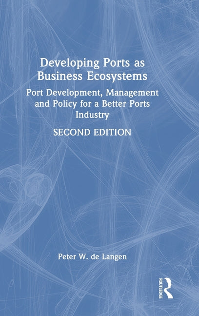 Developing Ports as Business Ecosystems: Port Development, Management and Policy for a Better Ports Industry