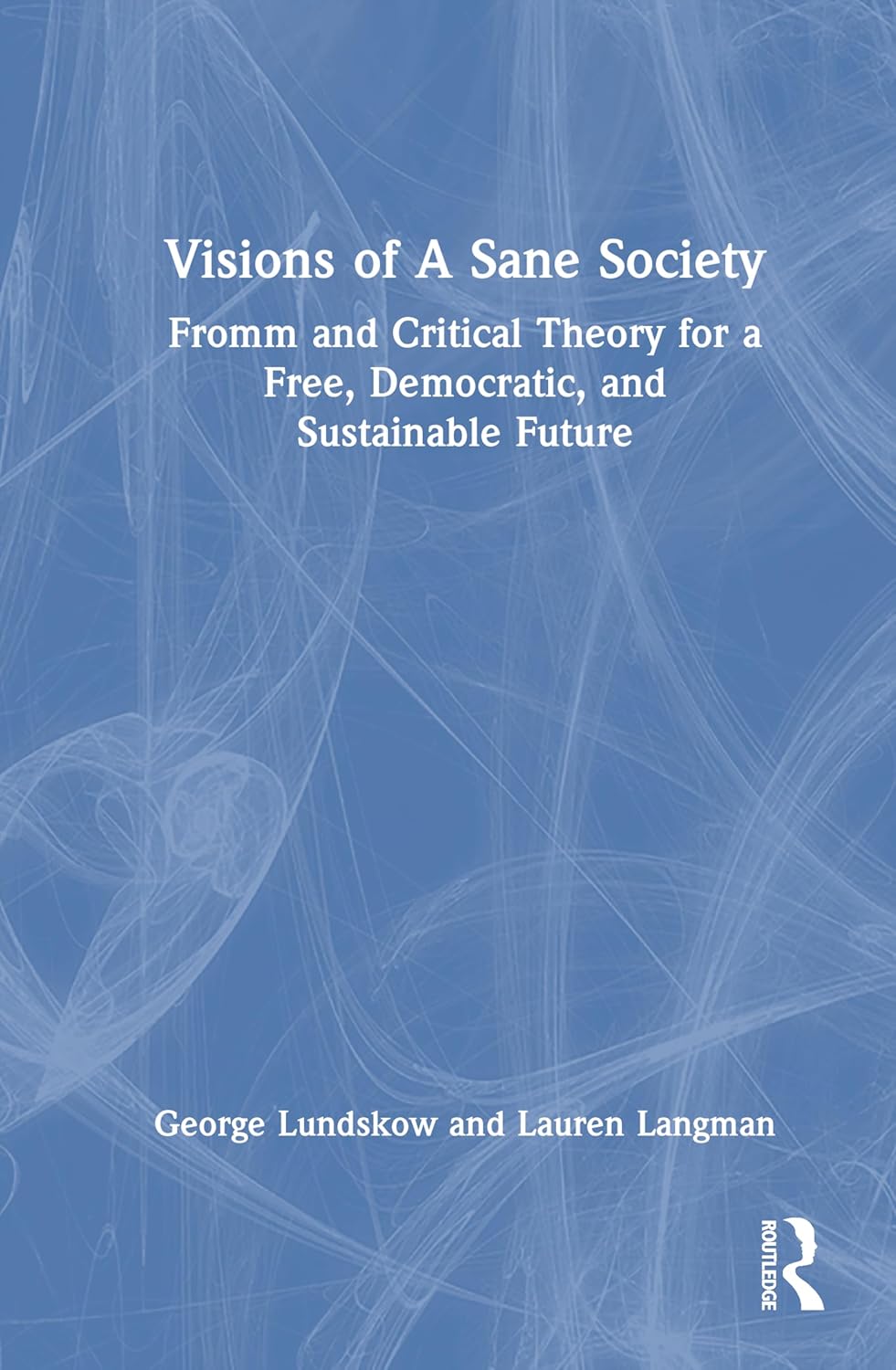 Visions of A Sane Society: Fromm and Critical Theory for a Free, Democratic, and Sustainable Future