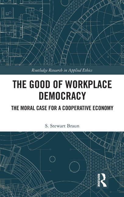 The Good of Workplace Democracy: The Moral Case for a Cooperative Economy