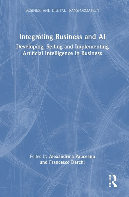 Integrating Business and AI: Developing, Selling and Implementing Artificial Intelligence in Business