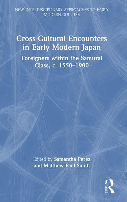 Cross-Cultural Encounters in Early Modern Japan: Foreigners Within the Samurai Class, C. 1550-1900