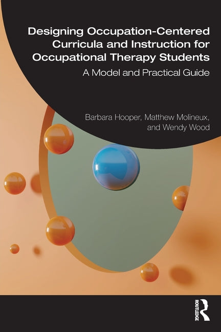 Designing Occupation-Centered Curricula and Instruction for Occupational Therapy Students: A Model and Practical Guide