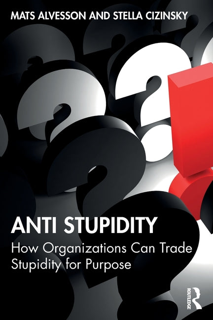 Anti Stupidity: How Organizations Can Trade Stupidity for Purpose