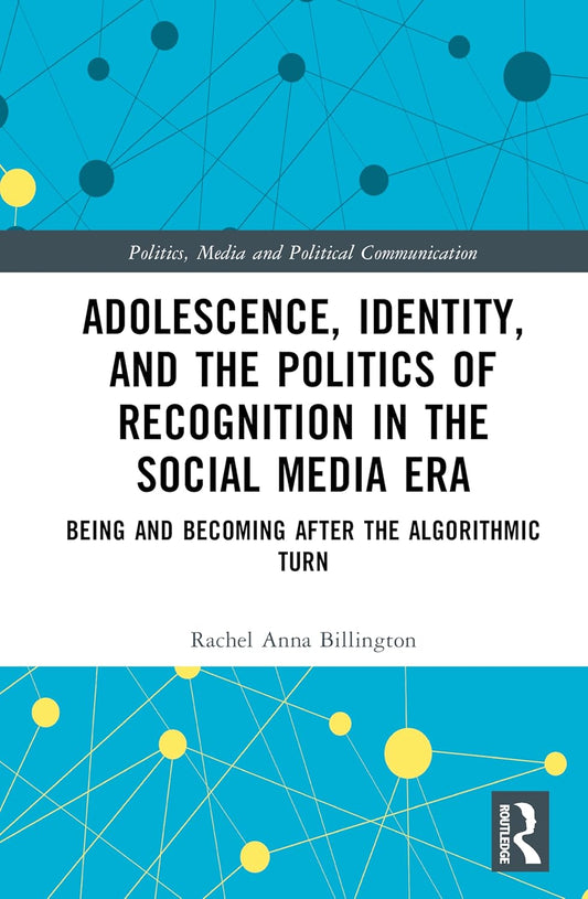 Adolescence, Identity, and the Politics of Recognition in the Social Media Era: Being and Becoming After the Algorithmic Turn