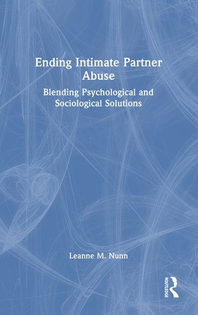 Ending Intimate Partner Abuse: Blending Psychological and Sociological Solutions