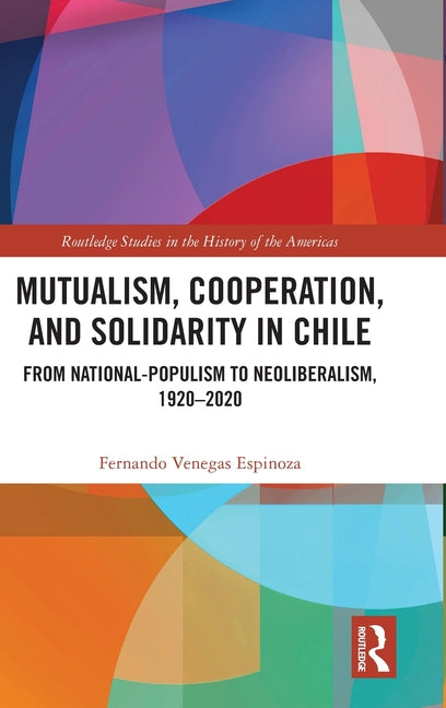 Mutualism, Cooperation, and Solidarity in Chile: From National-Populism to Neoliberalism, 1920-2020