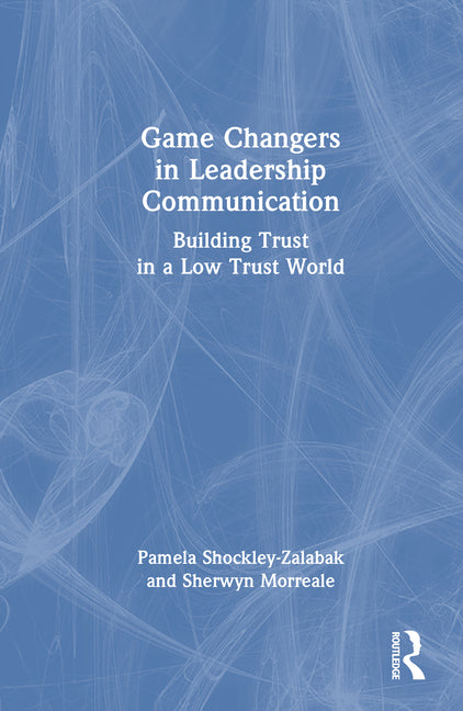 Game Changers in Leadership Communication: Building Trust in a Low Trust World