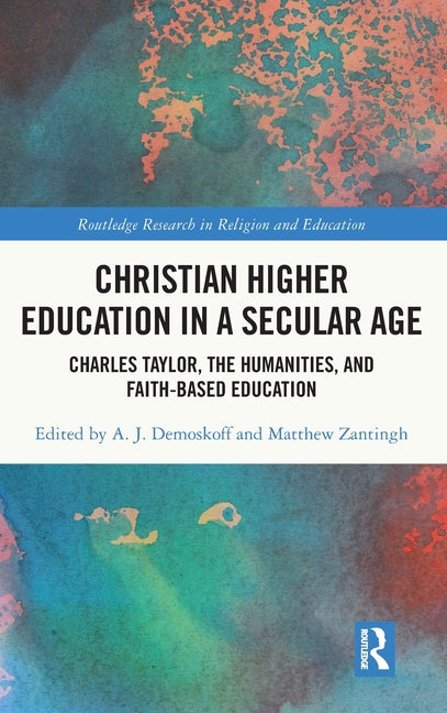 Christian Higher Education in a Secular Age: Charles Taylor, the Humanities, and Faith-Based Education