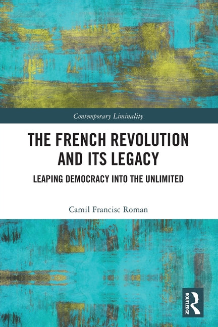 The French Revolution and Its Legacy: Leaping Democracy Into the Unlimited