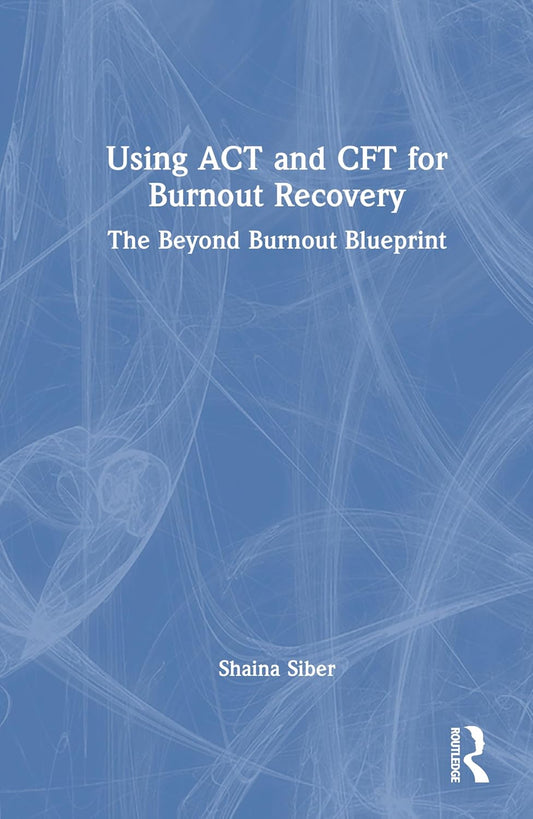 Using ACT and CFT for Burnout Recovery: The Beyond Burnout Blueprint