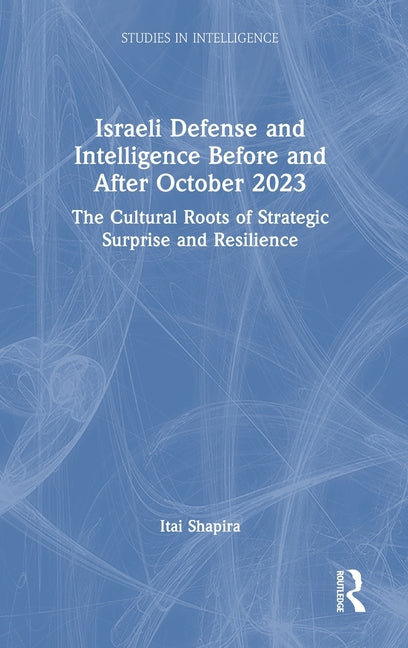 Israeli Defense and Intelligence Before and After October 2023: The Cultural Roots of Strategic Surprise and Resilience