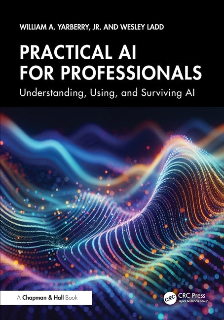 Practical AI for Professionals: Understanding, Using, and Surviving AI