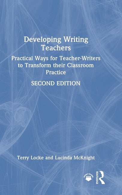 Developing Writing Teachers: Practical Ways for Teacher-Writers to Transform Their Classroom Practice