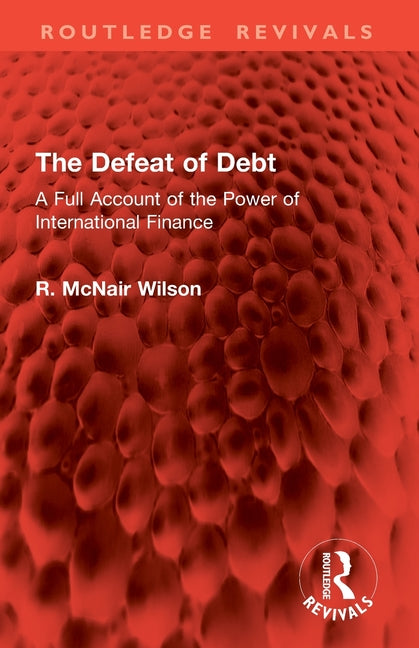 The Defeat of Debt: A Full Account of the Power of International Finance