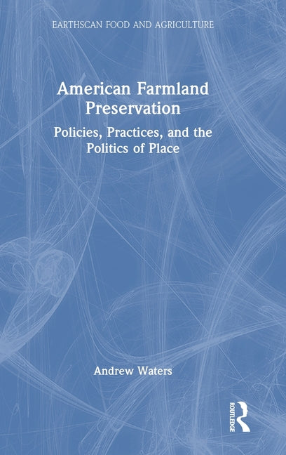 American Farmland Preservation: Policies, Practices, and the Politics of Place