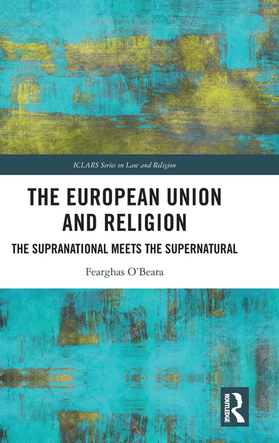 The European Union and Religion: The Supranational Meets the Supernatural