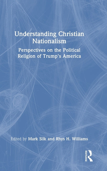Understanding Christian Nationalism: Perspectives on the Political Religion of Trump's America
