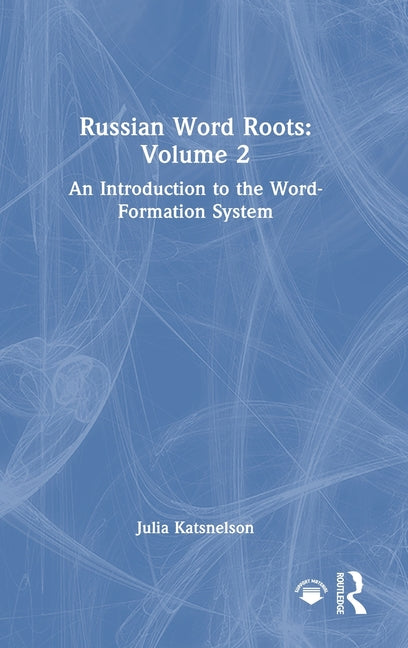 Russian Word Roots: Volume 2: An Introduction to the Word-Formation System