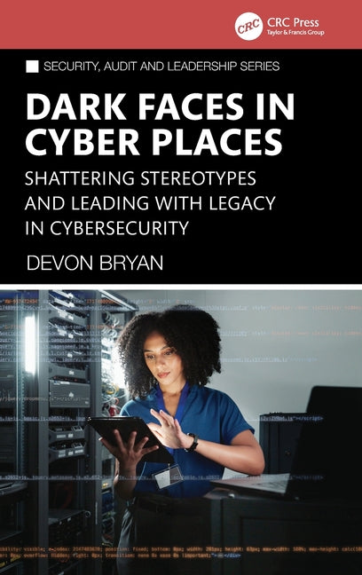 Dark Faces in Cyber Places: Shattering Stereotypes and Leading with Legacy in Cybersecurity