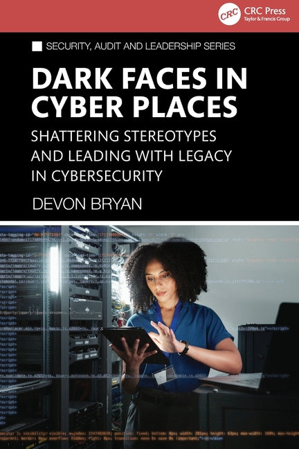 Dark Faces in Cyber Places: Shattering Stereotypes and Leading with Legacy in Cybersecurity