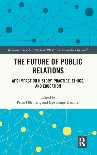 The Future of Public Relations: AI's Impact on History, Practice, Ethics, and Education