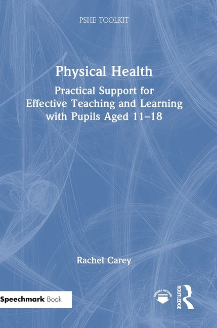Physical Health: Practical Support for Effective Teaching and Learning with Pupils Aged 11 - 18