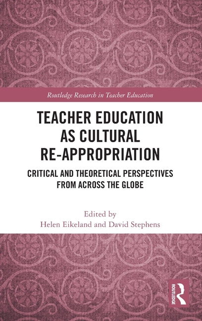 Teacher Education as Cultural Re-Appropriation: Critical and Theoretical Perspectives from Across the Globe