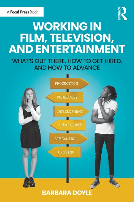 Working in Film, Television and Entertainment: What's Out There, How to Get Hired, and How to Advance