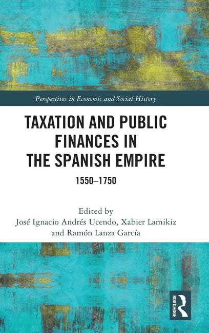 Taxation and Public Finances in the Spanish Empire: 1550-1750
