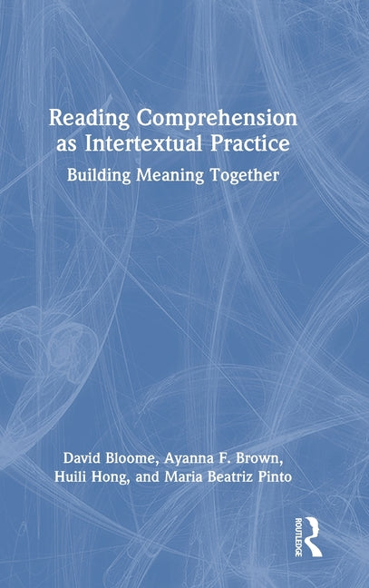 Reading Comprehension as Intertextual Practice: Building Meaning Together